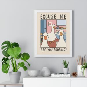 Funny Goose Wall Poster - “Excuse Me, Are You Pooping?” Vertical Framed Print